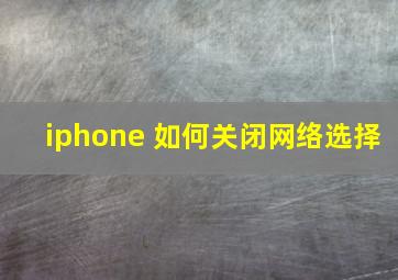 iphone 如何关闭网络选择